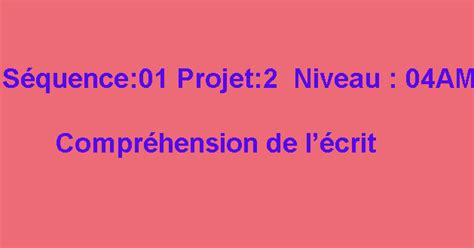 Niveau : 4AM Projet 2 : Séquence 1:Activité :Compréhension de .